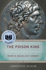 The Poison King:
The Life and Legend of Mithradates, Rome's Deadliest Enemy