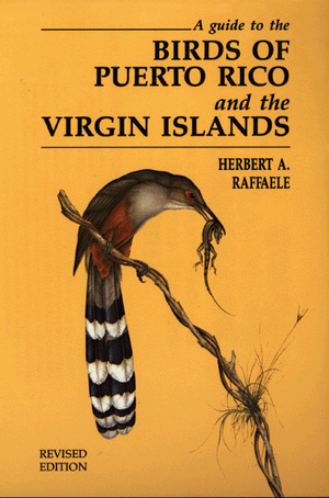 A Guide to the Birds of Puerto Rico and the Virgin Islands: (Revised Edition) Herbert Raffaele