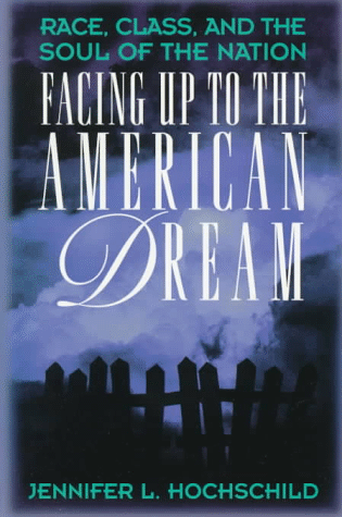 Facing Up to the American Dream: Race, Class, and the Soul of the Nation Jennifer L. Hochschild