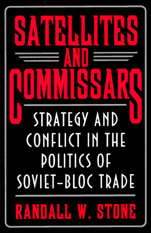 Satellites and Commissars: Strategy and Conflict in the Politics of Soviet-Bloc Trade (Princeton Studies in International History and Politics) Randall W. Stone