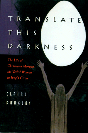 Translate This Darkness : The Life of Christiana Morgan Claire Douglas