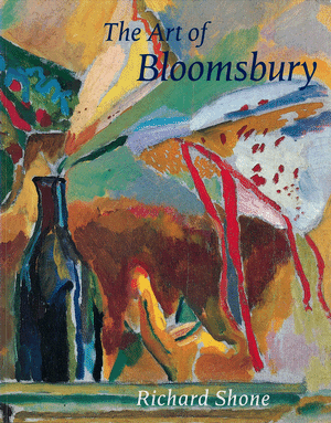 The Art of Bloomsbury: Roger Fry, Vanessa Bell, and Duncan Grant Richard Shone and Richard Morphet