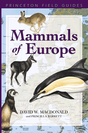 Mammals of Europe (Princeton Field Guides) David W. Macdonald and Priscilla Barrett