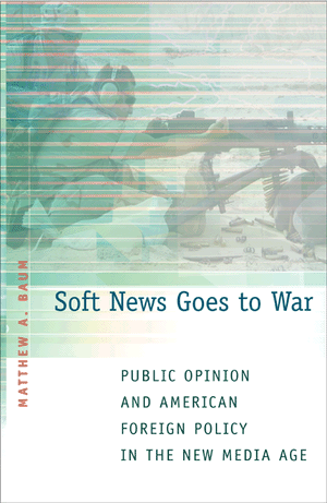 Soft News Goes to War: Public Opinion and American Foreign Policy in the New Media Age Matthew Baum