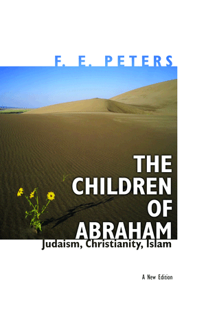 The Children of Abraham: Judaism, Christianity, Islam: A New Edition (Princeton Classic Editions) F. E. Peters and John L. Esposito