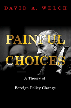 Painful Choices: A Theory of Foreign Policy Change David A. Welch