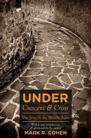Under Crescent and Cross: The Jews in the Middle Ages Mark R. Cohen