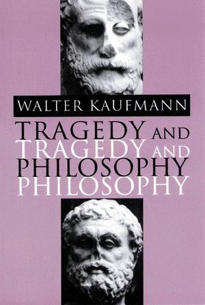 Tragedy and Philosophy Walter A. Kaufmann