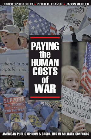 Paying the Human Costs of War: American Public Opinion and Casualties in Military Conflicts Christopher Gelpi, Peter D. Feaver and Jason Reifler