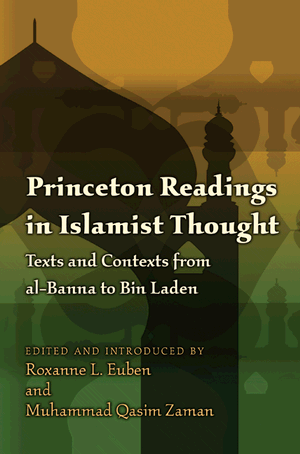 Princeton Readings in Islamist Thought: Texts and Contexts from al-Banna to Bin Laden (Princeton Studies in Muslim Politics) Roxanne L. Euben and Muhammad Qasim Zaman