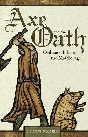 The Axe and the Oath: Ordinary Life in the Middle Ages Lydia G. Cochrane, Robert Fossier