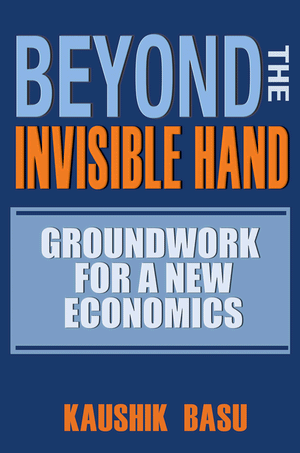 Beyond the Invisible Hand: Groundwork for a New Economics Kaushik Basu