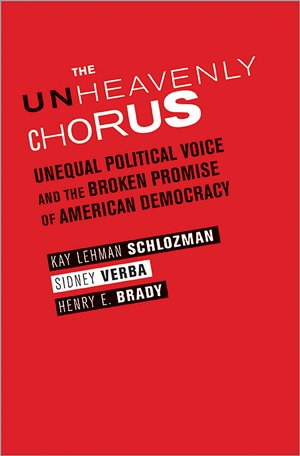 The Unheavenly Chorus: Unequal Political Voice and the Broken Promise of American Democracy Kay Lehman Schlozman, Sidney Verba and Henry E. Brady