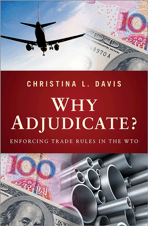 Why Adjudicate?: Enforcing Trade Rules in the WTO Christina L. Davis