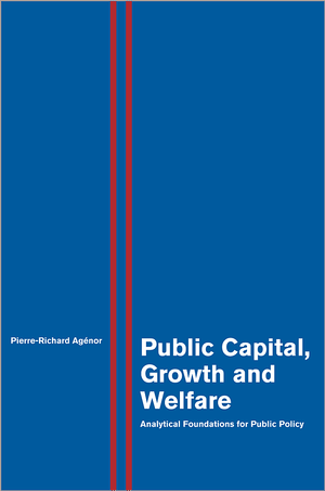 Public Capital, Growth and Welfare: Analytical Foundations for Public Policy Pierre-Richard Agenor
