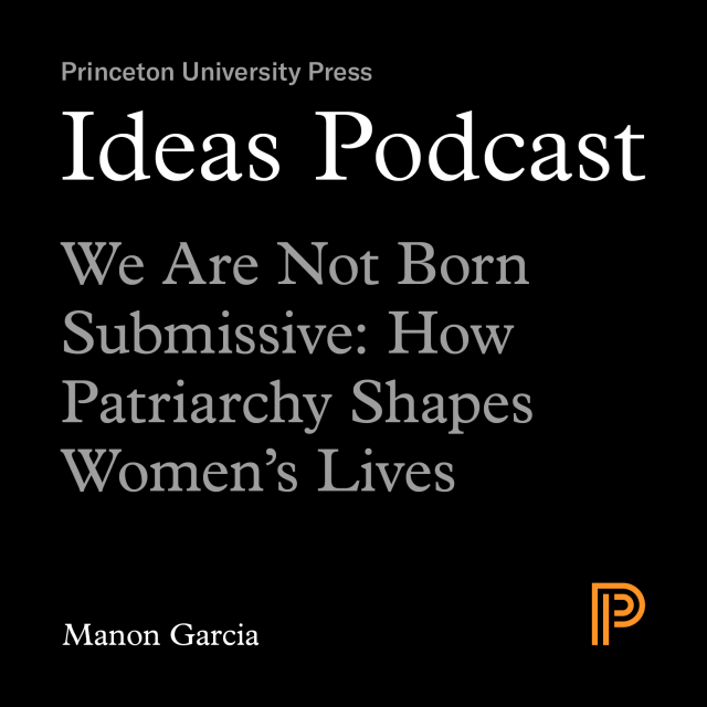 Ideas Podcast: We Are Not Born Submissive, Manon Garcia