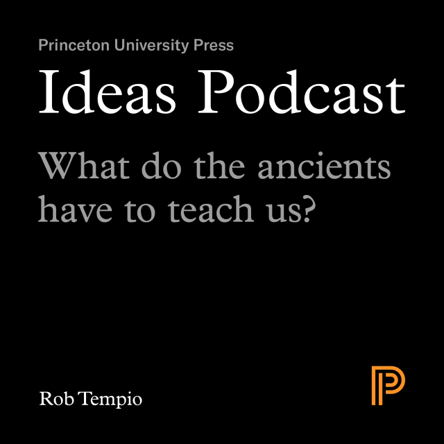 Ideas Podcast: What do the ancients have to teach us?; Rob Tempio