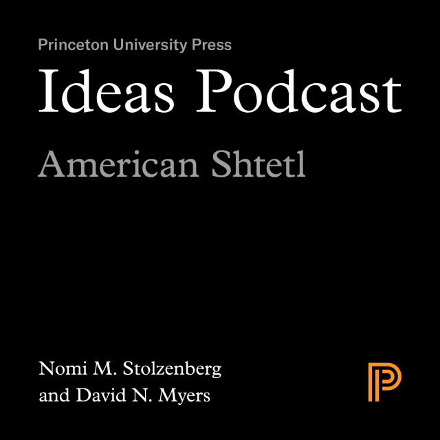 Ideas Podcast: American Shtetl, Nomi M. Stolzenberg and David N. Myers