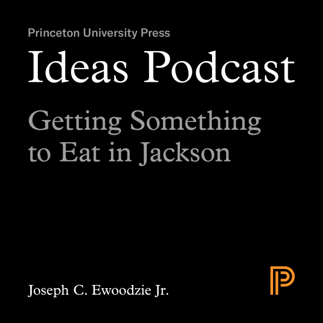 Ideas Podcast: Getting Something to Eat in Jackson, Joseph C. Ewoodzie Jr.