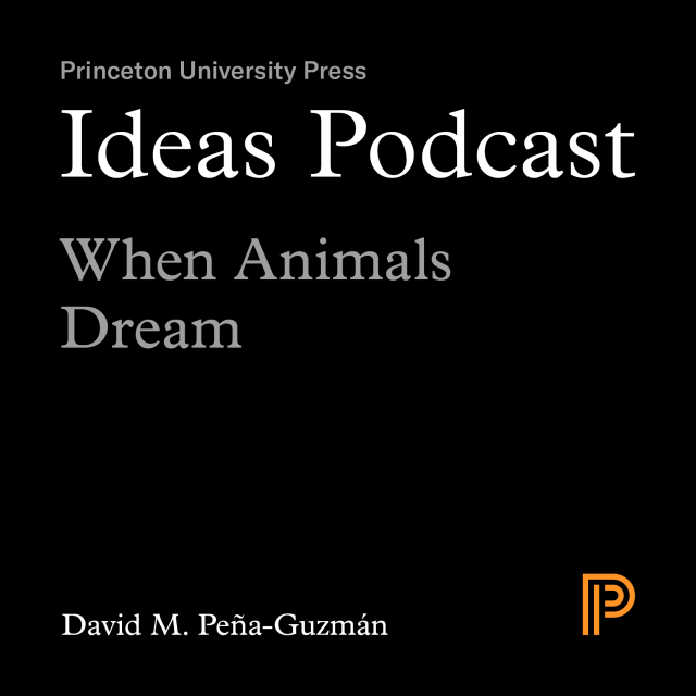 Ideas Podcast: When Animals Dream, David M. Peña-Guzmán