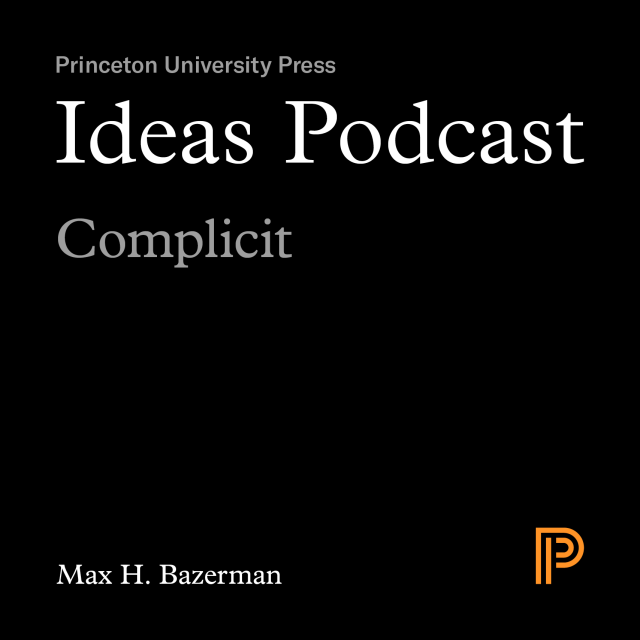 Ideas Podcast: Complicit, Max H. Bazerman