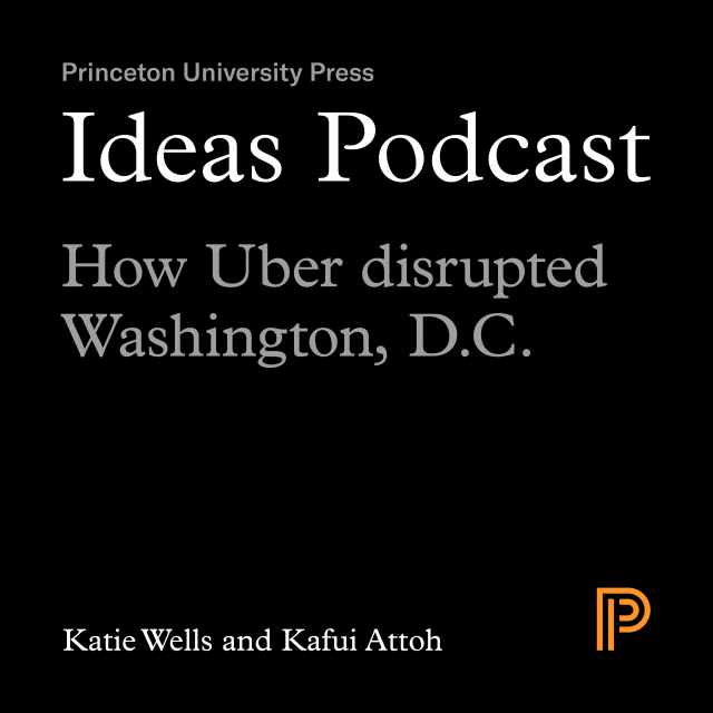 Ideas Podcast: How Uber disrupted Washington, D.C., Katie Wells and Kafui Attoh