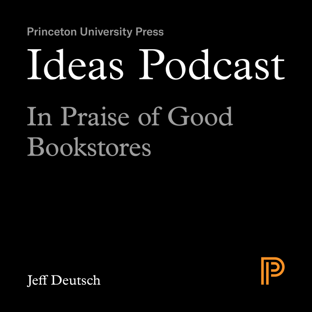 Ideas Podcast: In Praise of Good Bookstores, Jeff Deutsch