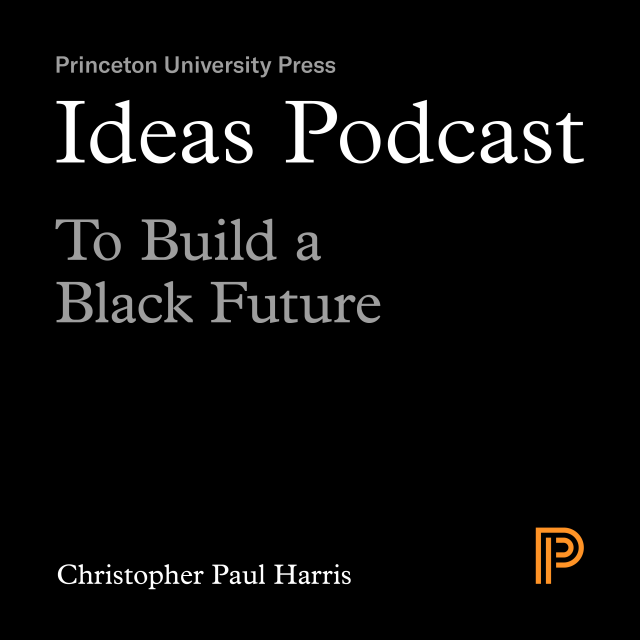 Ideas Podcast: To Build a Black Future, Christopher Paul Harris