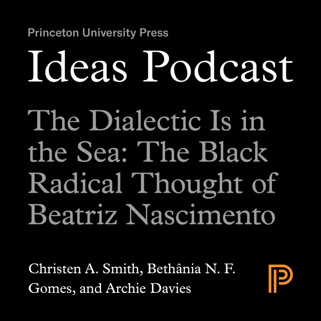Ideas Podcast: The Dialectic Is in the Sea: The Black Radical Thought of Beatriz Nascimento