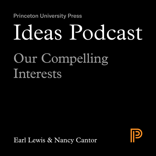 Ideas Podcast Our Compelling Interests, Earl Lewis and Nancy Cantor