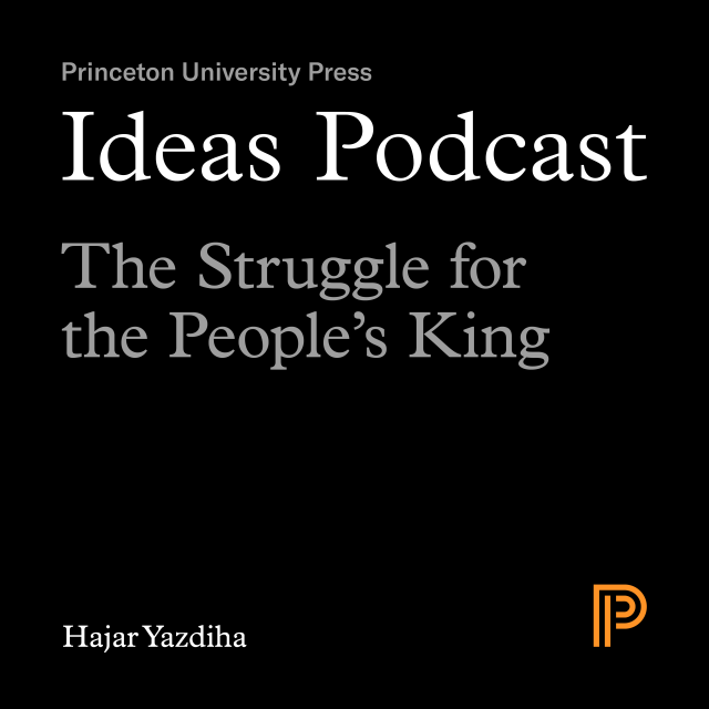 Ideas Podcast: The Struggle for the People's King, Hajar Yazdiha