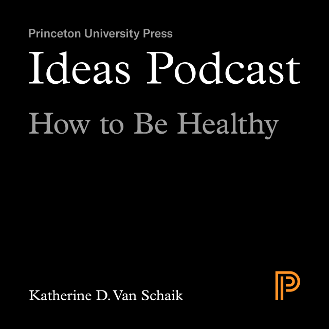 Ideas Podcast How to Be Healthy, Katherine D. Van Schaik