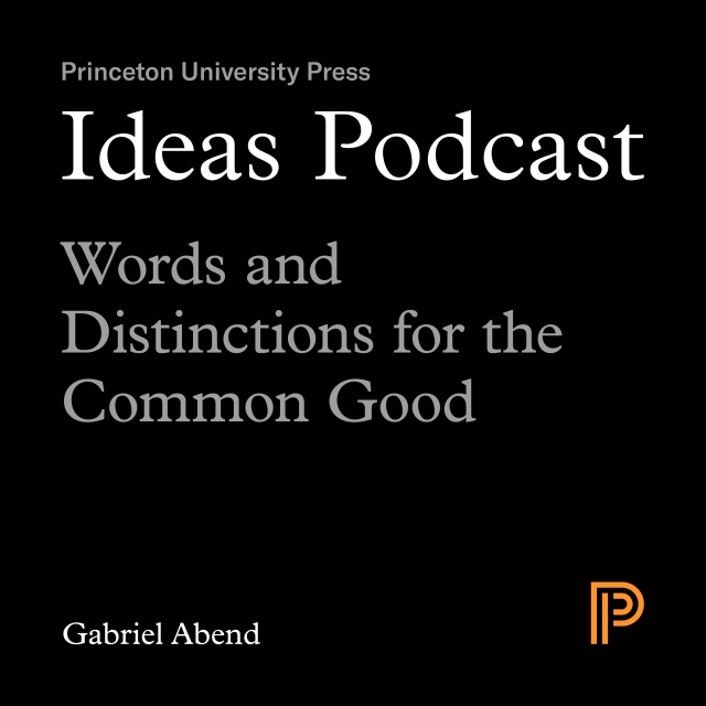 Ideas Podcast: Word and Distinctions for the Common Good, Gabriel Abend