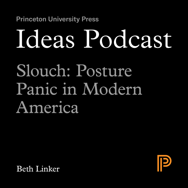 Ideas Podcast: Slouch: Posture Panic in Modern America, Beth Linker