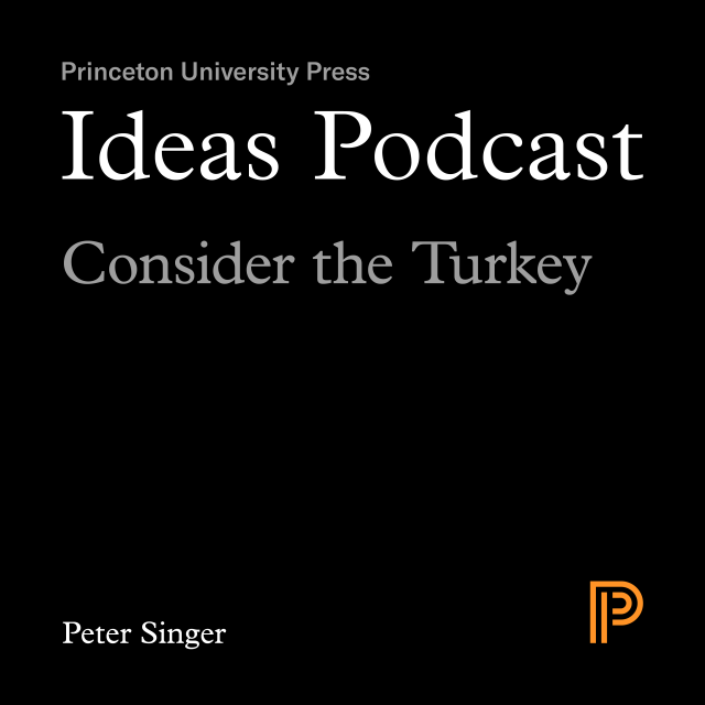 Ideas Podcast: Consider the Turkey, Peter Singer