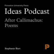 Ideas Podcast, After Callimachus, Stephanie Burt