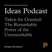 Ideas Podcast: Taken for Granted: The Remarkable Power of the Unremarkable, Eviatar Zerubavel