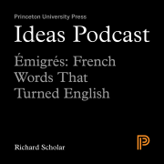 Ideas Podcast: Emigres, French Words That Turned English, Richard Scholar
