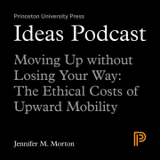 Ideas Podcast Moving Up without Losing Your Way: The Ethical Costs of Upward Mobility, Jennifer M. Morton