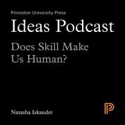 Ideas Podcast: Does Skill Make Us Human?, Natasha Iskander