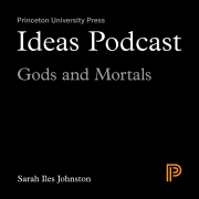 Ideas Podcast: Gods and Mortals, Sarah Iles Johnston