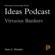 Ideas Podcast: Virtuous Bankers, Anne L. Murphy
