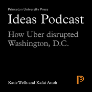 Ideas Podcast: How Uber disrupted Washington, D.C., Katie Wells and Kafui Attoh