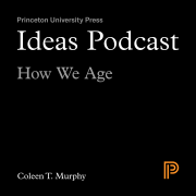 Ideas Podcast, How We Age, Colleen T. Murphy